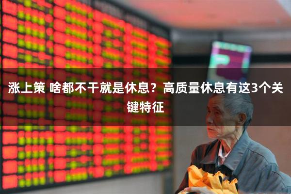 涨上策 啥都不干就是休息？高质量休息有这3个关键特征